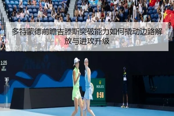 多特蒙德前瞻吉滕斯突破能力如何撬动边路解放与进攻升级